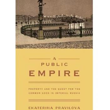 A Public Empire: Property and the Quest for the Common Good in Imperial Russia