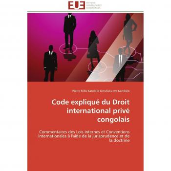Code expliqué du Droit international privé congolais: Commentaires des Lois internes et Conventions internationales à l'aide de la jurisprudence et de la doctrine (Omn.Univ.Europ.)