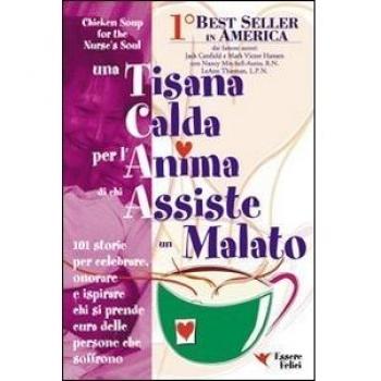 Una tisana calda per l'anima di chi assiste un malato. 101 storie per onorare, celebrare e ispirare chi dona se stesso