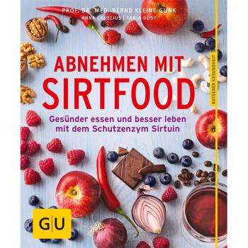Abnehmen mit Sirtfood: Gesünder essen und besser leben mit dem Schutzenzym Sirtuin