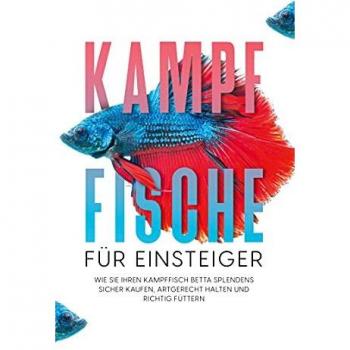 de Boer, Jakob: Kampffische für Einsteiger: Wie Sie Ihren Kampffisch Betta splendens sicher kaufen, artgerecht halten und richtig füttern