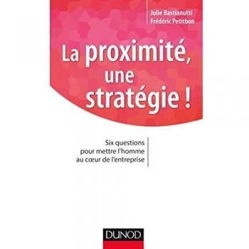 La proximité, une stratégie ! Six questions pour mettre l'homme au coeur de l'entreprise