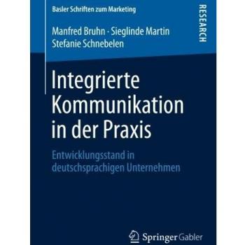 Integrierte Kommunikation in der Praxis: Entwicklungsstand in deutschsprachigen Unternehmen (Basler Schriften zum Marketing)