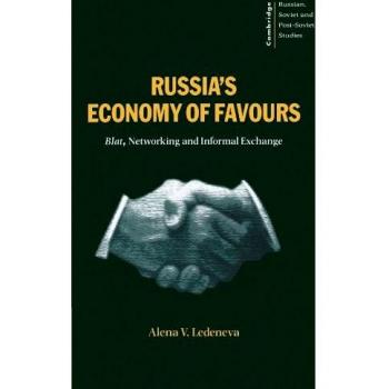 Russia's Economy of Favours: Blat, Networking and Informal Exchange: Blat, Networking and Informal Exchanges
