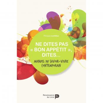 Philippe Lichtfus Ne Dites Pas Bon Appétit, Dites... : Manuel De L'Étiquette Contemporaine
