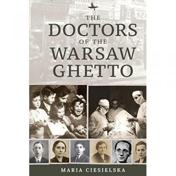 The Doctors of the Warsaw Ghetto (The Holocaust: History and Literature, Ethics and Philosophy)