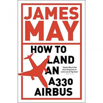 How to Land an A330 Airbus: And Other Vital Skills for the Modern Man