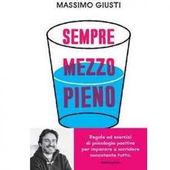Sempre mezzo pieno. Regole ed esercizi di psicologia positiva per imparare a sorridere nonostante tutto
