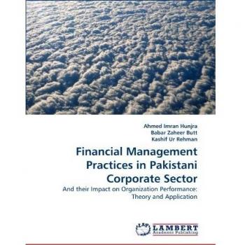 Financial Management Practices in Pakistani Corporate Sector: And their Impact on Organization Performance: Theory and Application