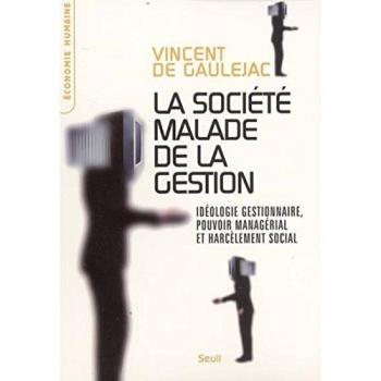 La société malade de la gestion : Idéologie gestionnaire, pouvoir managérial et harcèlement social (Eco Humaine)