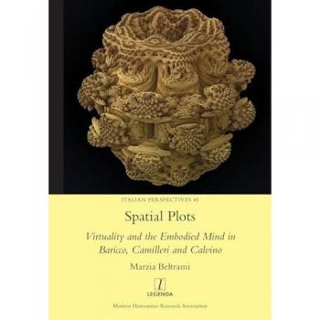 Spatial Plots: Virtuality and the Embodied Mind in Baricco, Camilleri and Calvino (Italian Perspectives)