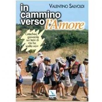 In cammino verso l'Amore. Catechesi giovanile su Io ho scelto voi. Strumento per la riflessione personale e il confronto