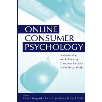 Online Consumer Psychology: Understanding and Influencing Consumer Behavior in the Virtual World (Advertising and Consumer Psychology)