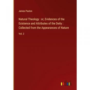 Natural Theology : or, Evidences of the Existence and Attributes of the Deity : Collected from the Appearances of Nature: Vol. 2