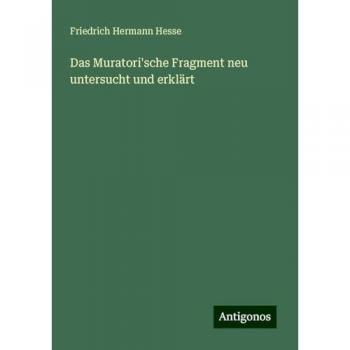 Das Muratori'sche Fragment neu untersucht und erklärt