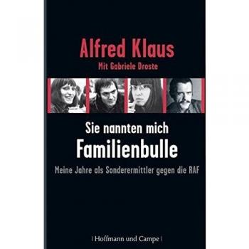 Alfred Klaus Sie Nannten Mich Familienbulle: Meine Jahre Als Sonderermittler Gegen Die Raf