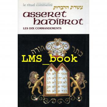 Asseret hadibrot / Les Dix Commandements : Traduction et commentaires fondés sur les sources talmudiques, midrachiques et rabbiniques