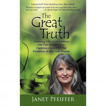 The Great Truth: Shattering Life's Most Insidious Lies That Sabotage Your Happiness Along with the Revelation of Life's Sole Purpose
