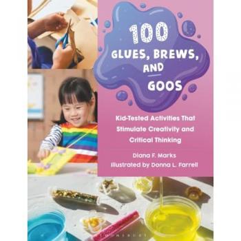 100 Glues, Brews, and Goos : Kid-Tested Activities That Stimulate Creativity and Critical Thinking