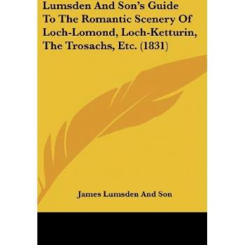 Lumsden And Son's Guide To The Romantic Scenery Of Loch-Lomond Loch-Ketturin The Trosachs Etc. (1831)
