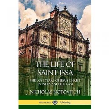 The Life of Saint Issa: The Lost Years of Jesus Christ in India and the East