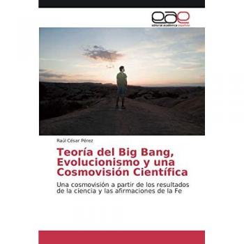 Pérez, Raúl César: Teoría del Big Bang, Evolucionismo y una Cosmovisión Científica