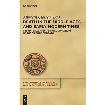 Death in the Middle Ages and Early Modern Times: The Material and Spiritual Conditions of the Culture of Death (Fundamentals of Medieval and Early Modern Culture, 16)