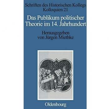 Das Publikum Politischer Theorie Im 14. Jahrhundert,  Schriften Des Historischen Kollegs
