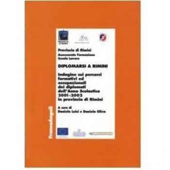 Diplomarsi a Rimini. Indagine sui percorsi formativi e occupazionali dei diplomati dell'anno scolastico 2001-2002 in provincia di Rimini
