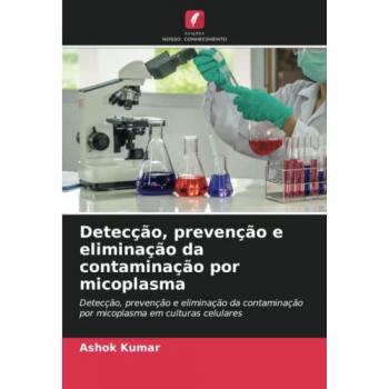 Detecção, prevenção e eliminação da contaminação por micoplasma: Detecção, prevenção e eliminação da contaminação por micoplasma em culturas celulares