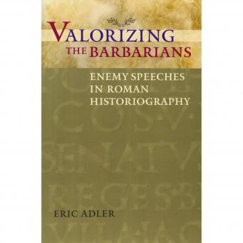 Valorizing The Barbarians: Enemy Speeches In Roman Historiography (Ashley And Peter Larkin Series In Greek And Roman Culture) (Paperback)