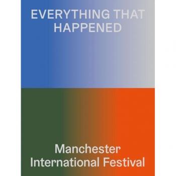 Everything That Happened: Manchester International Festival by Sarah Walters