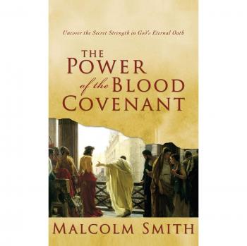 The Power of the Blood Covenant: Uncover the Secret Strength in God's Eternal Oath