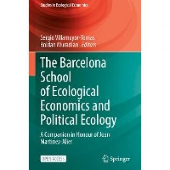 The Barcelona School of Ecological Economics and Political Ecology: A Companion in Honour of Joan Martinez-Alier (Studies in Ecological Economics, 8, Band 8)