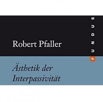Robert Pfaller Ästhetik Der Interpassivität. Fundus Bd. 175
