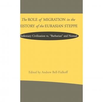 The Role of Migration in the History of the Eurasian Steppe: Sedentary Civilization vs. 'Barbarian' and Nomad
