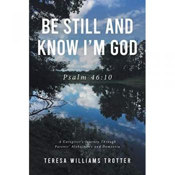 Be Still and Know I'm God: Psalm 46:10: A Caregiver's Journey Through Parents' Alzheimer's and Dementia