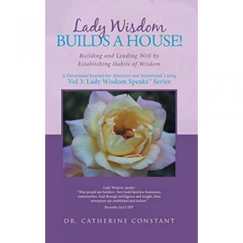 Lady Wisdom Builds a House!: Building and Leading Well by Establishing Habits of Wisdom