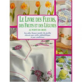 Le livre des fleurs, fruits et légumes au point de croix : Les plus beaux motifs du jardin classés par ordre alphabétique et par ambiance