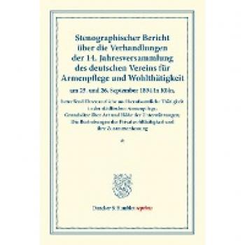 Stenographischer Bericht über die Verhandlungen der 14. Jahresversammlung des deutschen Vereins für Armenpflege und Wohlthätigkeit am 25. und 26. ... 20). (Duncker & Humblot reprints, Band 2)