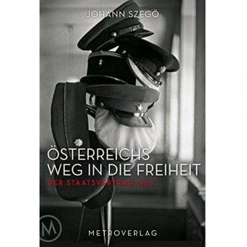 Johann Szegö Österreichs Weg In Die Freiheit: Der Staatsvertrag 1955