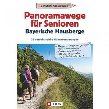 Wanderführer Senioren: Panoramawanderungen für Senioren. 32 aussichtsreiche Höhenwege in den Bayerischen Hausbergen. Höhenwanderwege mit Aufstiegshilfe und Aussicht.