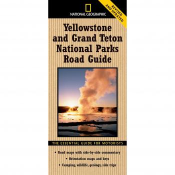 National Geographic Yellowstone and Grand Teton National Parks Road Guide, NATIONAL PARK ROAD GUIDE