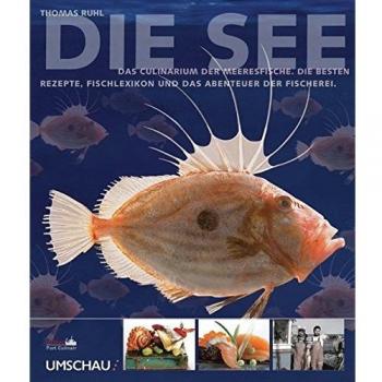 Die See: Das Culinarium der Meeresfische. Die besten Rezepte, Fischlexikon und das Abenteuer der Fischerei