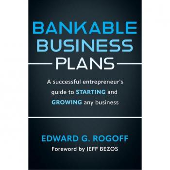 Bankable Business Plans: A successful entrepreneur's guide to starting and growing any business : Updated 2024 Edition