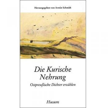 Armin Schmidt Die Kurische Nehrung: Ostpreußische Dichter Erzählen (Husum-Taschenbuch)