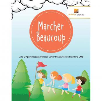 Marcher Beaucoup : Livre D'Apprentissage Permis | Cahier D'Activités de Fractions CM6