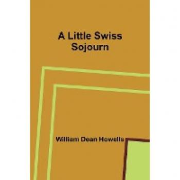 Dean Howells, William: A Little Swiss Sojourn