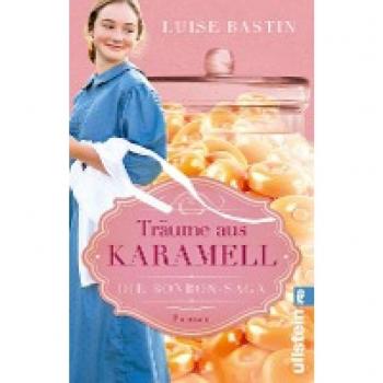 Träume aus Karamell: Roman | Die Erfindung von Karamellbonbons, der Beginn des 20. Jahrhunderts und die große Liebe