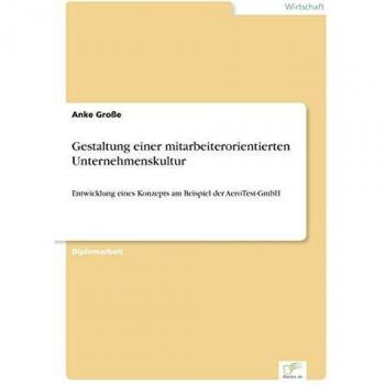 Gestaltung einer mitarbeiterorientierten Unternehmenskultur: Entwicklung eines Konzepts am Beispiel der AeroTest-GmbH